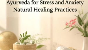 Ayurveda for Stress and Anxiety: Natural Healing Practices